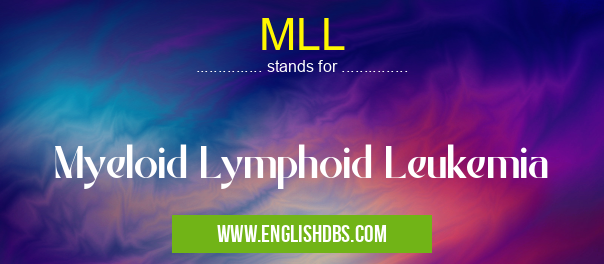 MLL means Myeloid Lymphoid Leukemia MLL