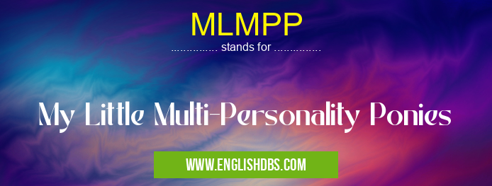 MLMPP means My Little Multi-Personality Ponies MLMPP