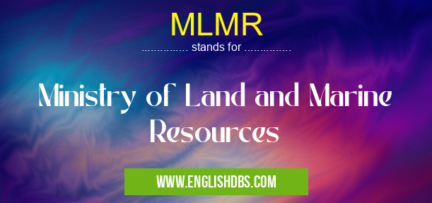 MLMR means Ministry of Land and Marine Resources MLMR