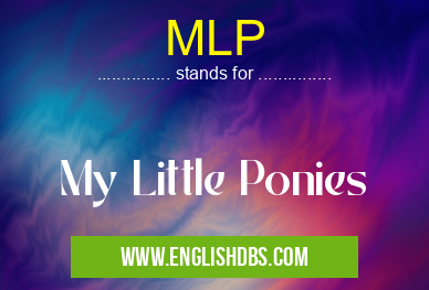 MLP means My Little Ponies MLP