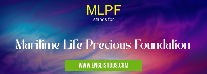 MLPF means Maritime Life Precious Foundation MLPF