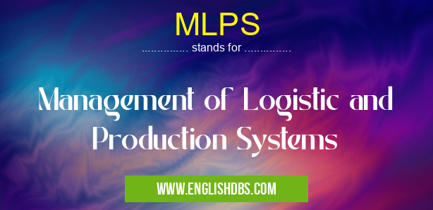 MLPS means Management of Logistic and Production Systems MLPS