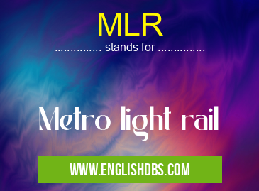 MLR means Metro light rail MLR