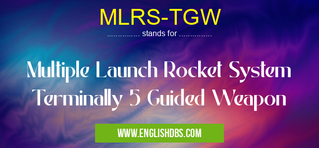 MLRS-TGW means Multiple Launch Rocket System Terminally 5 Guided Weapon MLRS-TGW