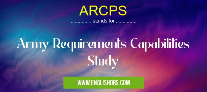 ARCPS means Army Requirements Capabilities Study ARCPS