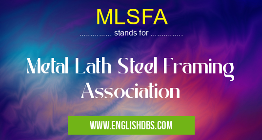 MLSFA means Metal Lath Steel Framing Association MLSFA
