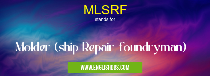 MLSRF means Molder (ship Repair-foundryman) MLSRF