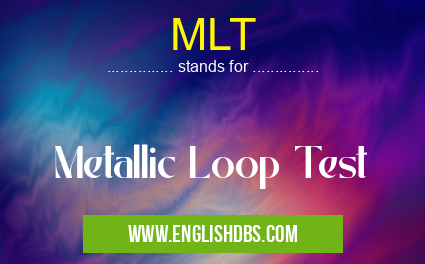 MLT means Metallic Loop Test MLT