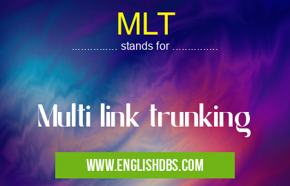 MLT means Multi link trunking MLT