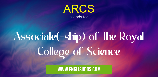 ARCS means Associate(-ship) of the Royal College of Science ARCS