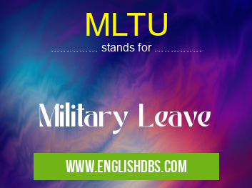 MLTU means Military Leave MLTU