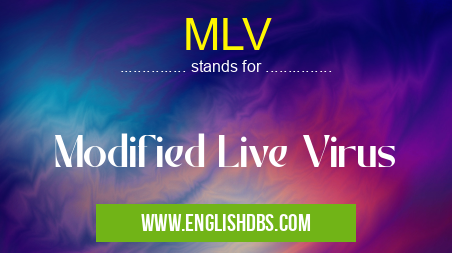 MLV means Modified Live Virus MLV