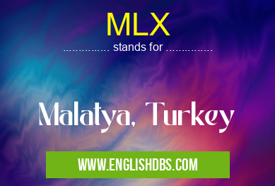 MLX means Malatya, Turkey MLX