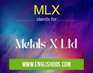 MLX means Metals X Ltd MLX