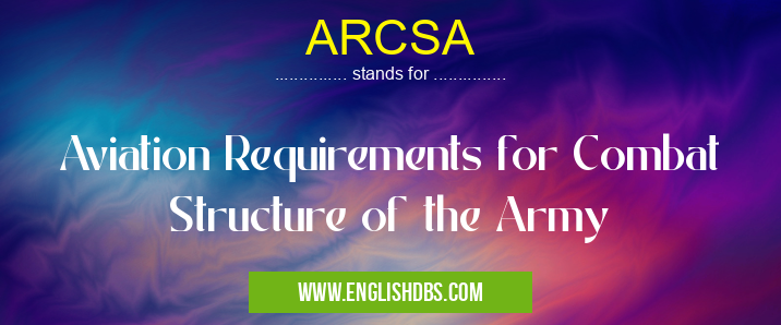 ARCSA means Aviation Requirements for Combat Structure of the Army ARCSA