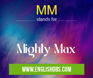 MM means Mighty Max MM
