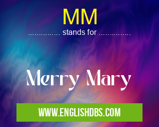 MM means Merry Mary MM