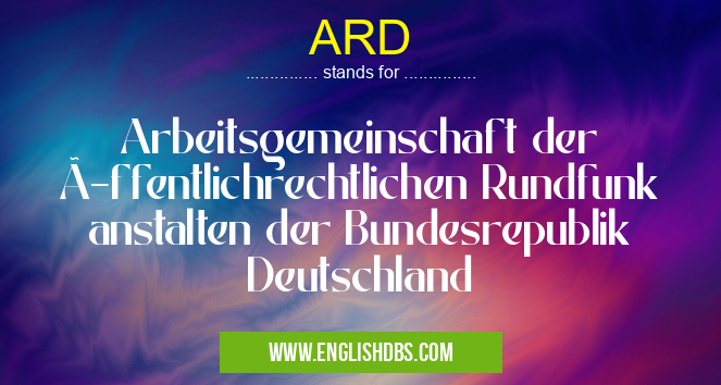 ARD means Arbeitsgemeinschaft der Öffentlichrechtlichen Rundfunk anstalten der Bundesrepublik Deutschland ARD