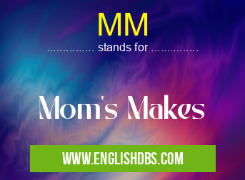 MM means Mom's Makes MM