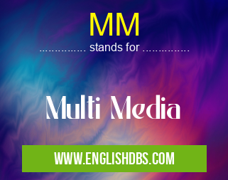 MM means Multi Media MM