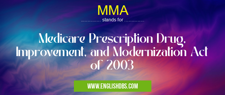 MMA means Medicare Prescription Drug, Improvement, and Modernization Act of 2003 MMA