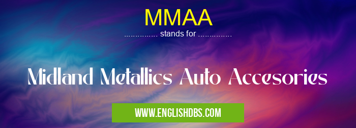 MMAA means Midland Metallics Auto Accesories MMAA
