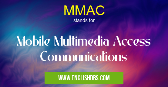 MMAC means Mobile Multimedia Access Communications MMAC