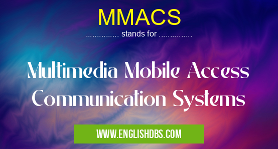MMACS means Multimedia Mobile Access Communication Systems MMACS