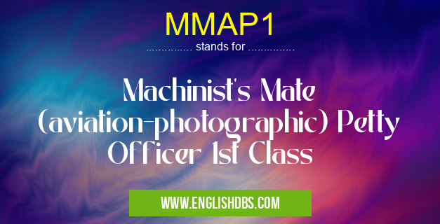 MMAP1 means Machinist's Mate (aviation-photographic) Petty Officer 1st Class MMAP1