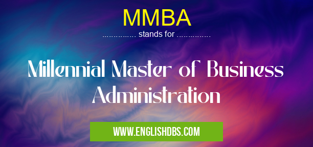 MMBA means Millennial Master of Business Administration MMBA