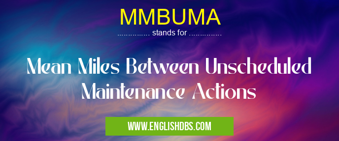 MMBUMA means Mean Miles Between Unscheduled Maintenance Actions MMBUMA