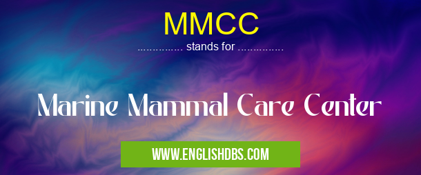 MMCC means Marine Mammal Care Center MMCC