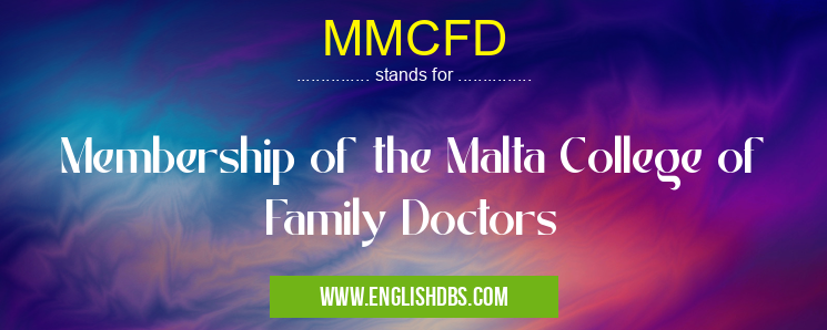 MMCFD means Membership of the Malta College of Family Doctors MMCFD