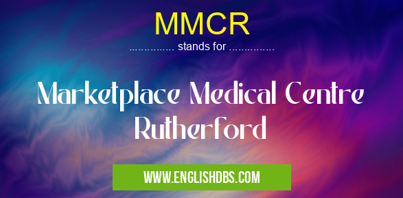 MMCR means Marketplace Medical Centre Rutherford MMCR