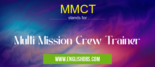 MMCT means Multi Mission Crew Trainer MMCT