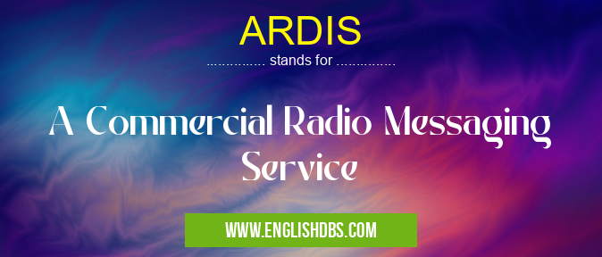 ARDIS means A Commercial Radio Messaging Service ARDIS