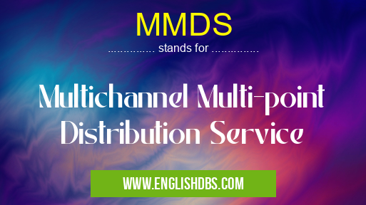 MMDS means Multichannel Multi-point Distribution Service MMDS