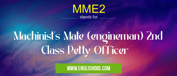 MME2 means Machinist's Mate (engineman) 2nd Class Petty Officer MME2