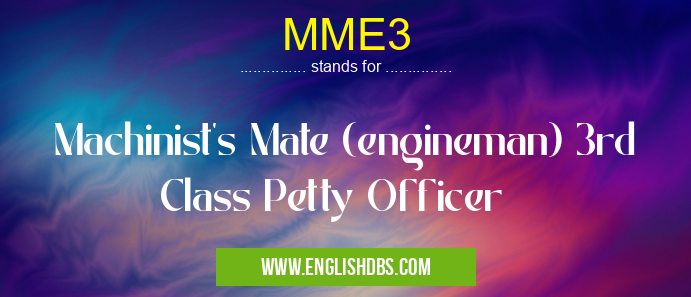 MME3 means Machinist's Mate (engineman) 3rd Class Petty Officer MME3
