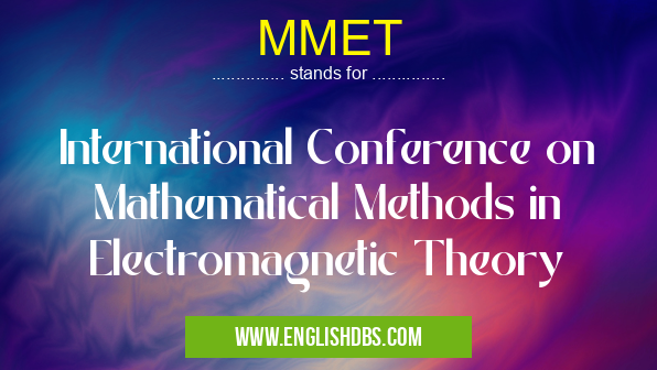 MMET means International Conference on Mathematical Methods in Electromagnetic Theory MMET