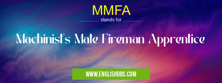 MMFA means Machinist's Mate Fireman Apprentice MMFA