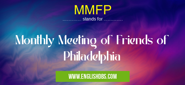 MMFP means Monthly Meeting of Friends of Philadelphia MMFP