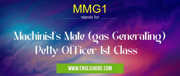 MMG1 means Machinist's Mate (gas Generating) Petty Officer 1st Class MMG1