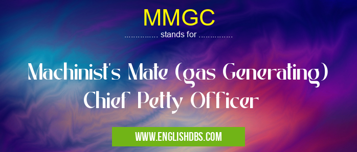 MMGC means Machinist's Mate (gas Generating) Chief Petty Officer MMGC