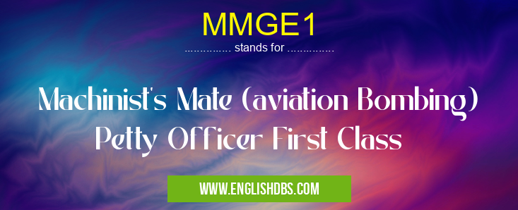 MMGE1 means Machinist's Mate (aviation Bombing) Petty Officer First Class MMGE1