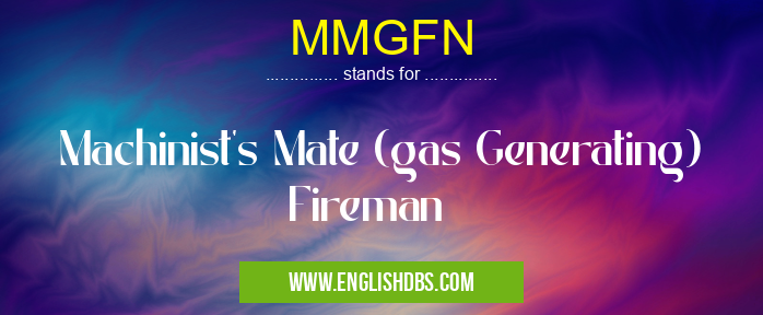 MMGFN means Machinist's Mate (gas Generating) Fireman MMGFN