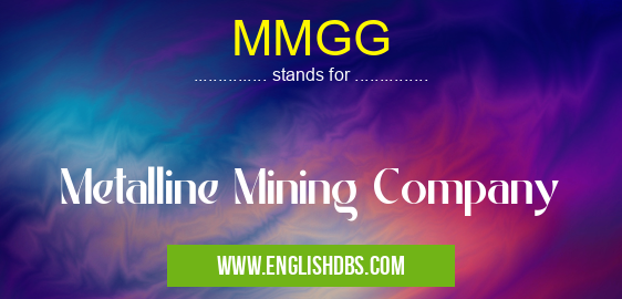 MMGG means Metalline Mining Company MMGG
