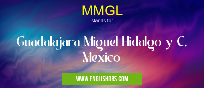 MMGL means Guadalajara Miguel Hidalgo y C, Mexico MMGL