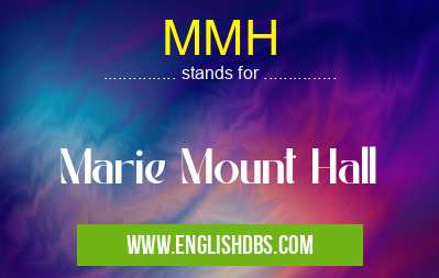MMH means Marie Mount Hall MMH