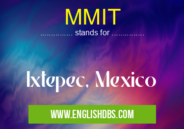 MMIT means Ixtepec, Mexico MMIT